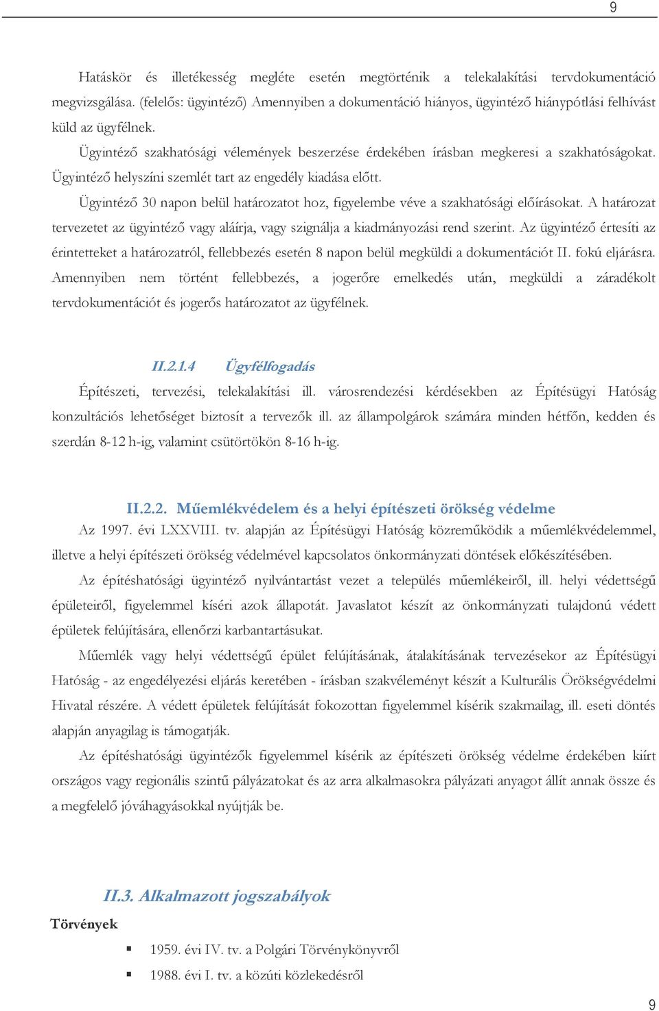 Ügyintéző helyszíni szemlét tart az engedély kiadása előtt. Ügyintéző 30 napon belül határozatot hoz, figyelembe véve a szakhatósági előírásokat.