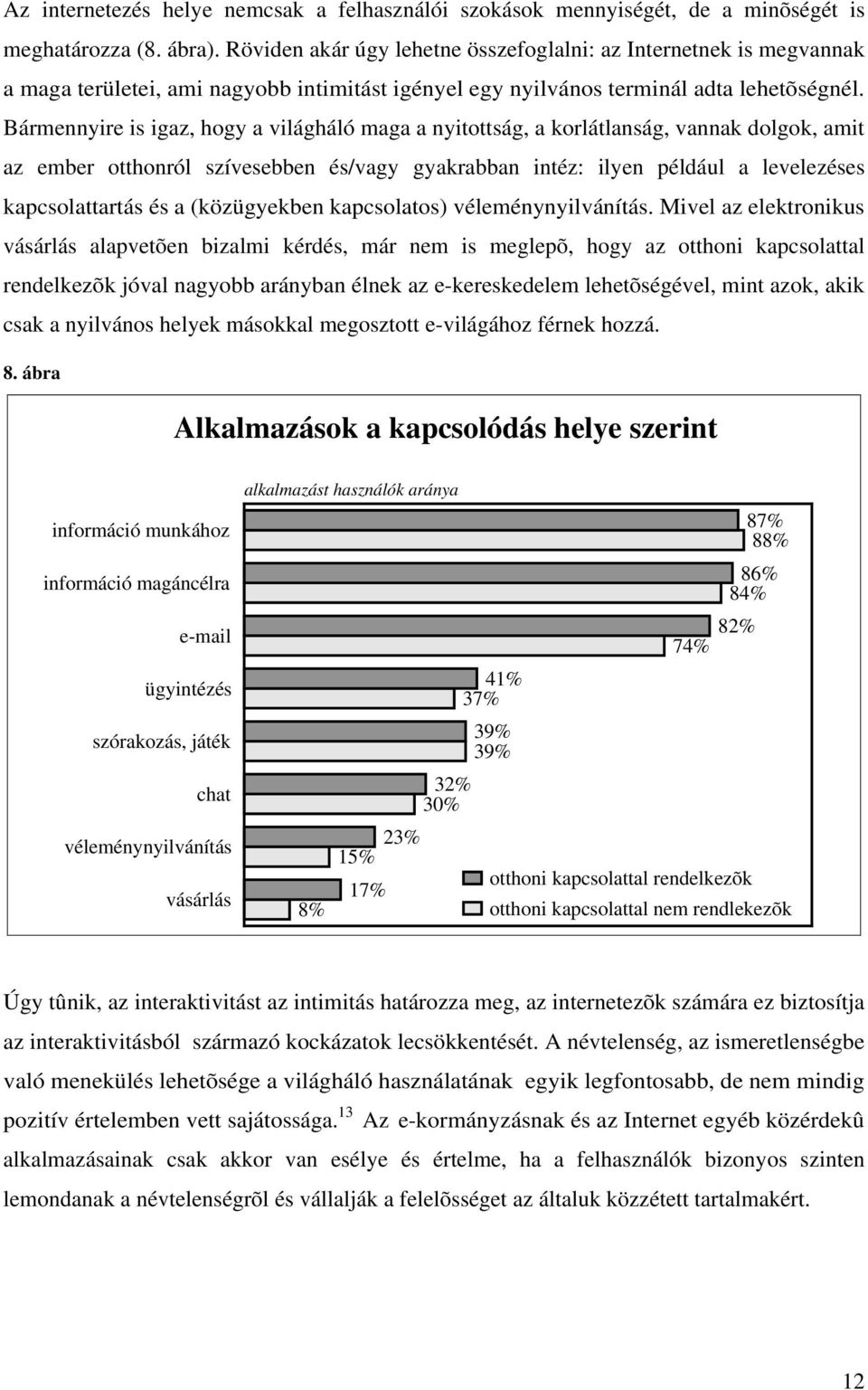 Bármennyire is igaz, hogy a világháló maga a nyitottság, a korlátlanság, vannak dolgok, amit az ember otthonról szívesebben és/vagy gyakrabban intéz: ilyen például a levelezéses kapcsolattartás és a