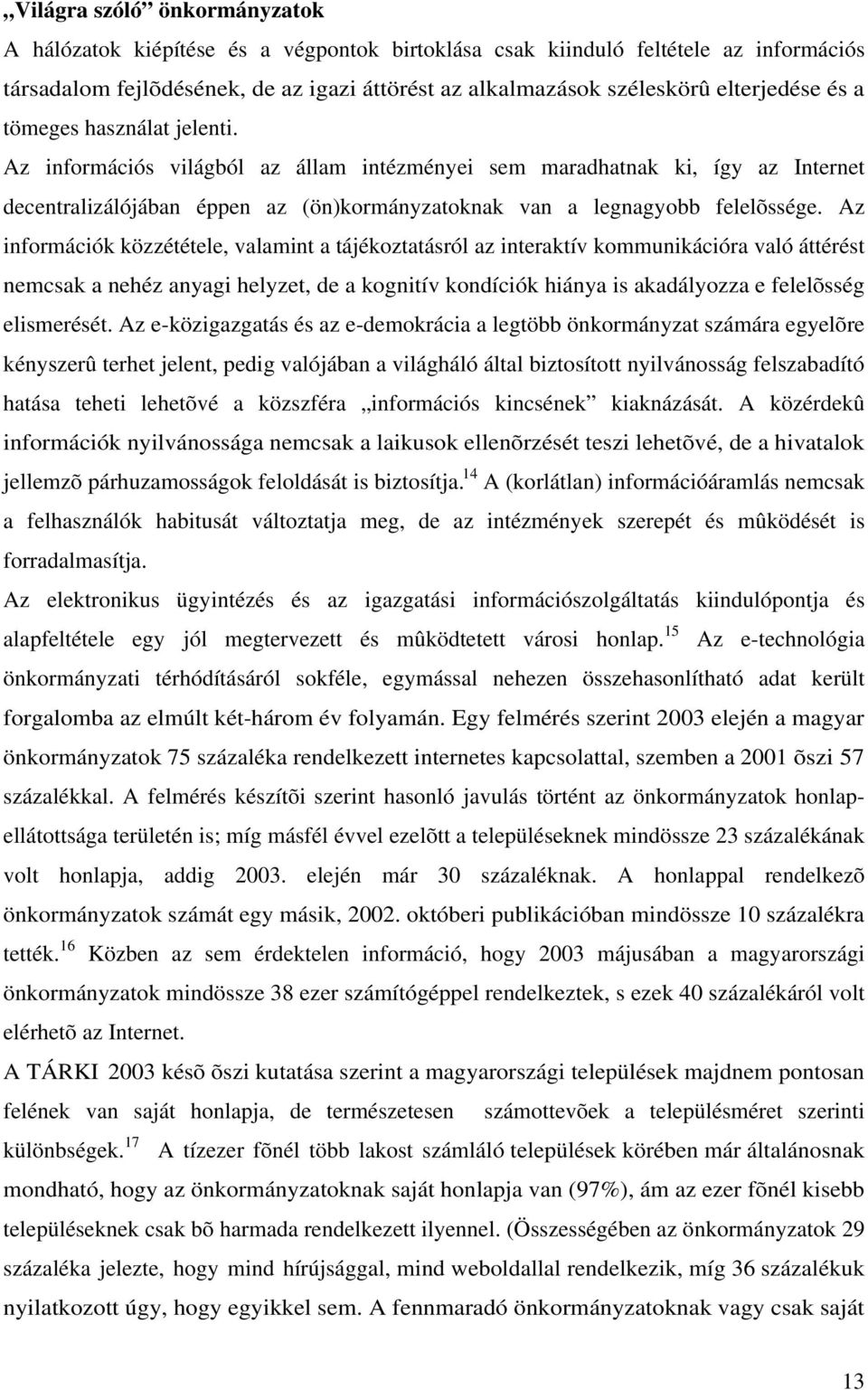 Az információs világból az állam intézményei sem maradhatnak ki, így az Internet decentralizálójában éppen az (ön)kormányzatoknak van a legnagyobb felelõssége.