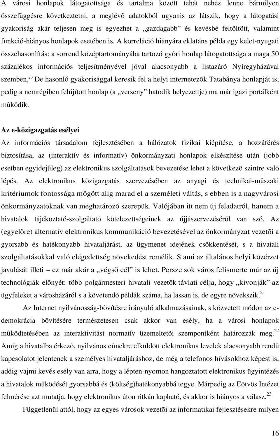 A korreláció hiányára eklatáns példa egy kelet-nyugati összehasonlítás: a sorrend középtartományába tartozó gyõri honlap látogatottsága a maga 50 százalékos információs teljesítményével jóval