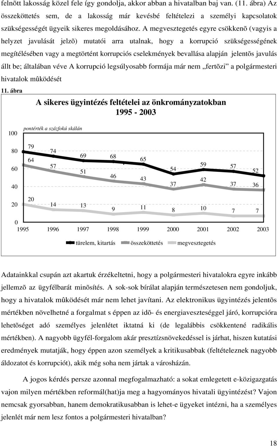 A megvesztegetés egyre csökkenõ (vagyis a helyzet javulását jelzõ) mutatói arra utalnak, hogy a korrupció szükségességének megítélésében vagy a megtörtént korrupciós cselekmények bevallása alapján