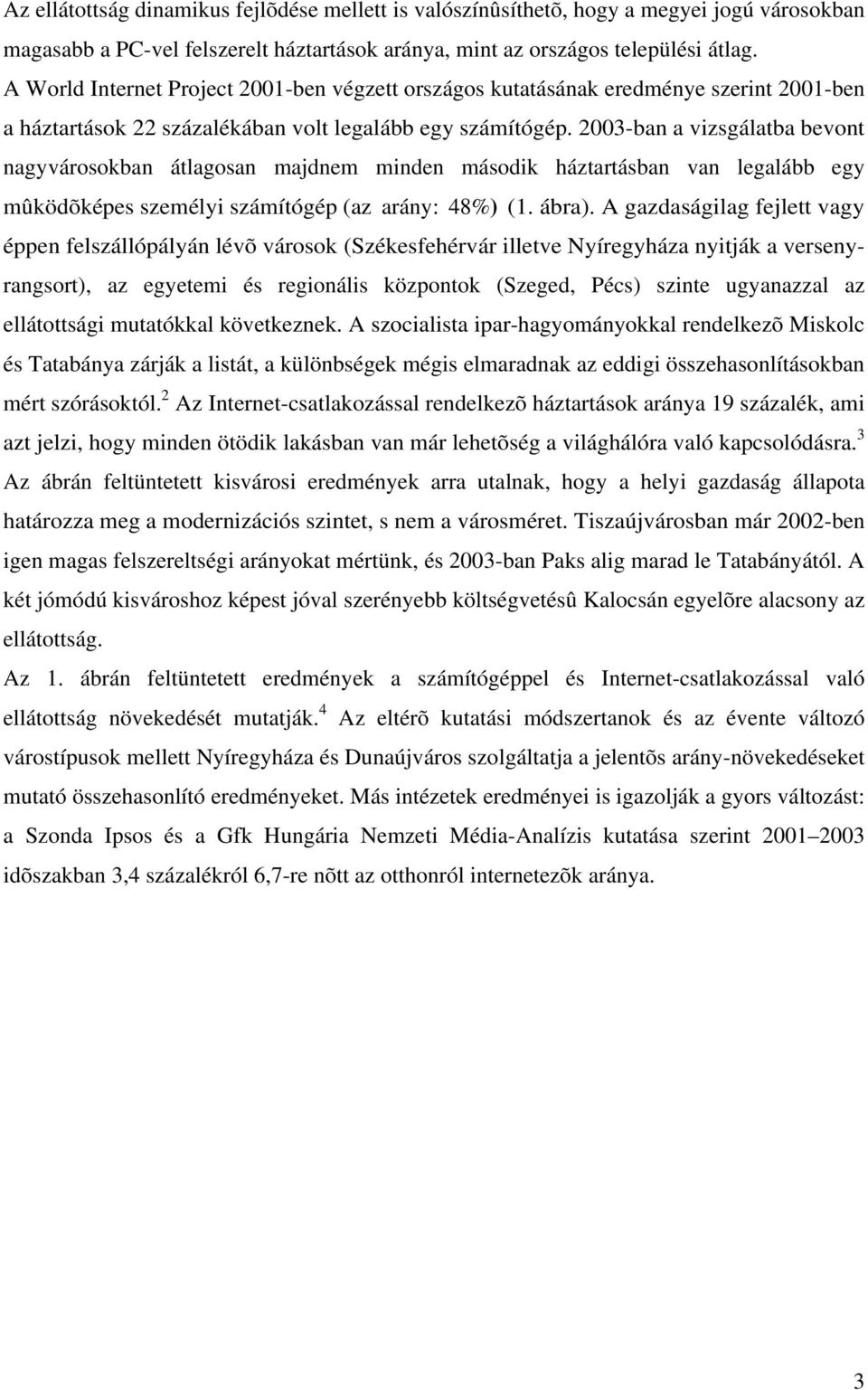 2003-ban a vizsgálatba bevont nagyvárosokban átlagosan majdnem minden második háztartásban van legalább egy mûködõképes személyi számítógép (az arány: 48%) (1. ábra).