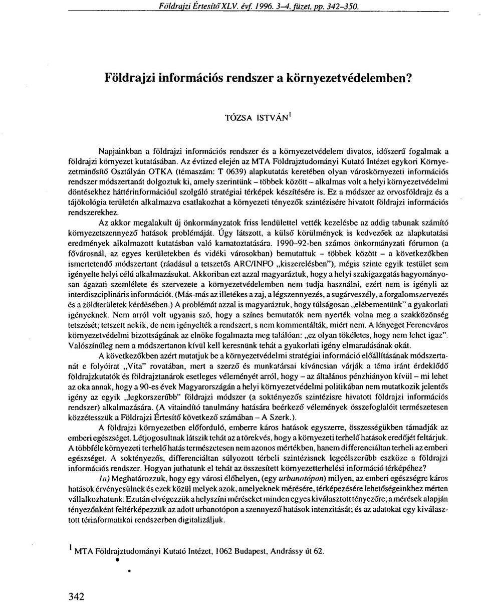 Az évtized elején az MTA Földrajztudományi Kutató Intézet egykori Környezetminősítő Osztályán OTKA (témaszám: T 0639) alapkutatás keretében olyan városkörnyezeti információs rendszer módszertanát