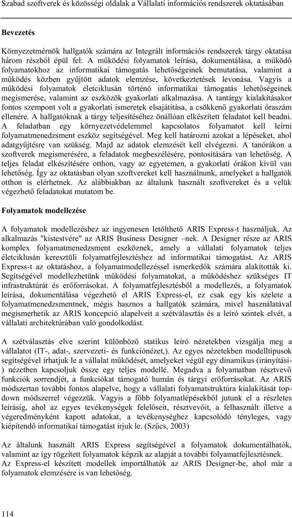 levonása. Vagyis a működési folyamatok életciklusán történő informatikai támogatás lehetőségeinek megismerése, valamint az eszközök gyakorlati alkalmazása.