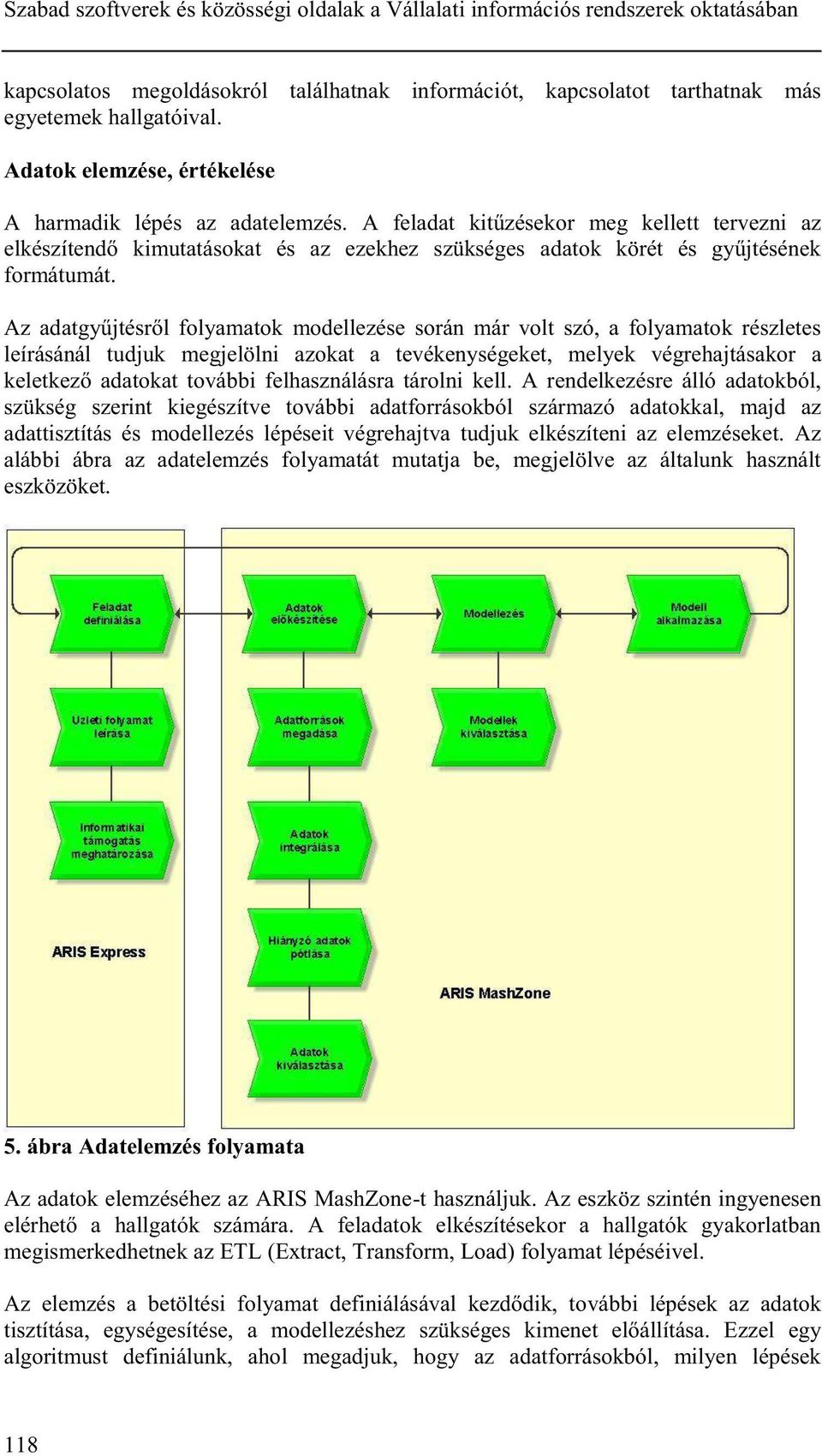 Az adatgyűjtésről folyamatok modellezése során már volt szó, a folyamatok részletes leírásánál tudjuk megjelölni azokat a tevékenységeket, melyek végrehajtásakor a keletkező adatokat további