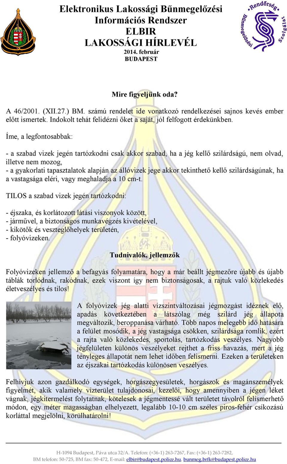 Íme, a legfontosabbak: - a szabad vizek jegén tartózkodni csak akkor szabad, ha a jég kellő szilárdságú, nem olvad, illetve nem mozog, - a gyakorlati tapasztalatok alapján az állóvizek jege akkor