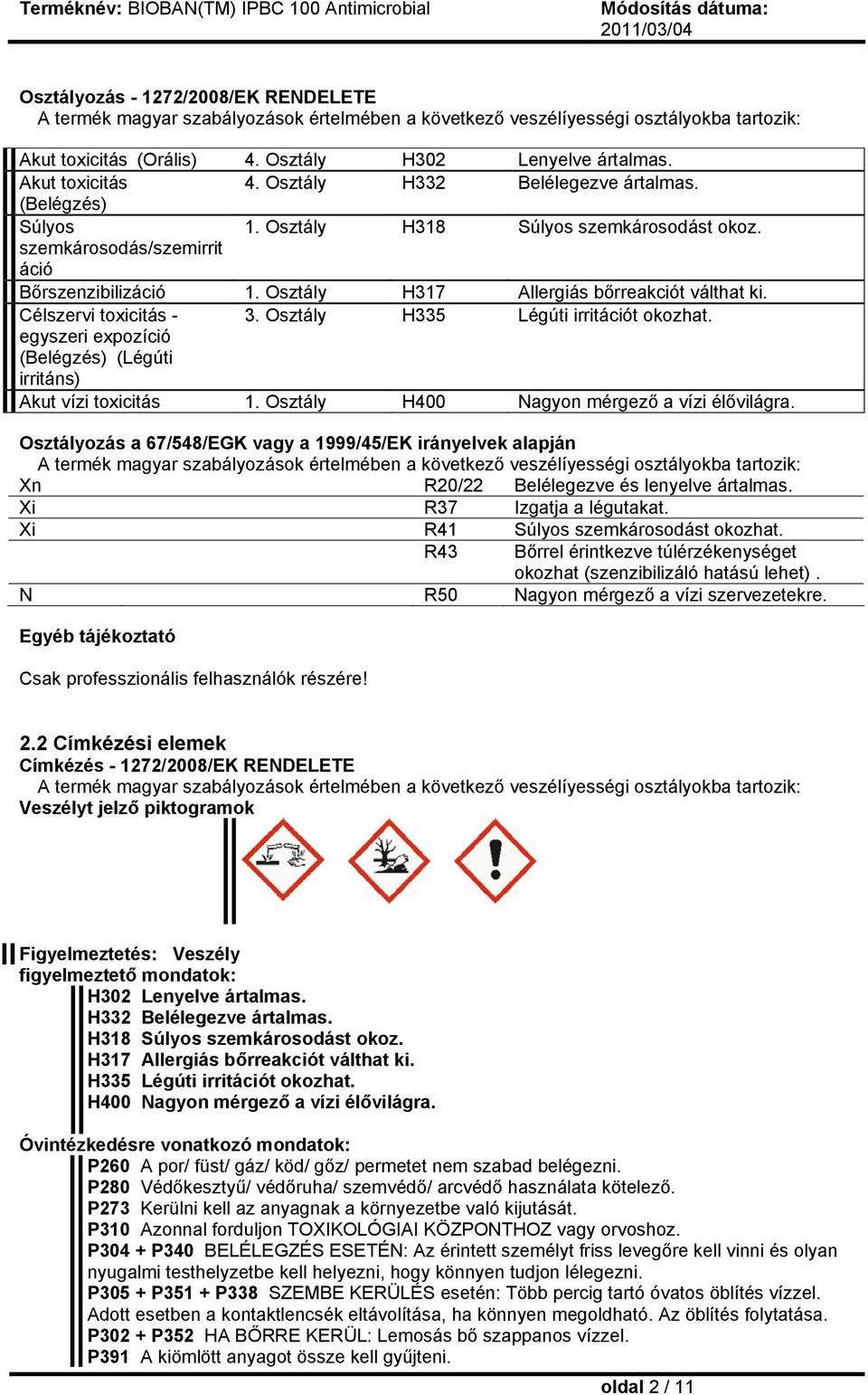 Osztály H317 Allergiás bőrreakciót válthat ki. Célszervi toxicitás - 3. Osztály H335 Légúti irritációt okozhat. egyszeri expozíció (Belégzés) (Légúti irritáns) Akut vízi toxicitás 1.