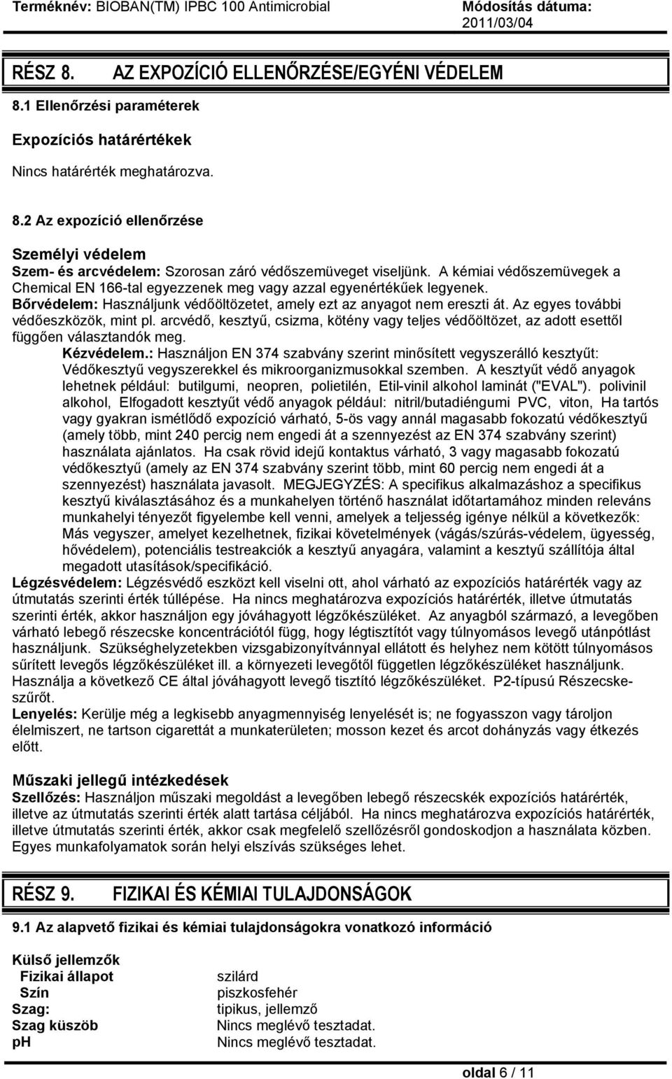 Az egyes további védőeszközök, mint pl. arcvédő, kesztyű, csizma, kötény vagy teljes védőöltözet, az adott esettől függően választandók meg. Kézvédelem.