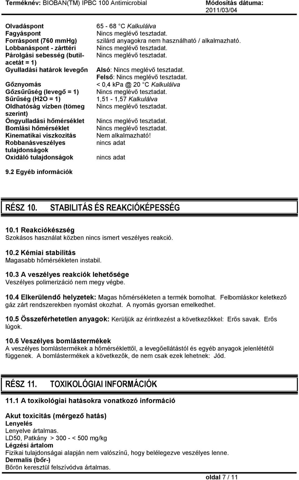 / alkalmazható. Alsó: Felső: < 0,4 kpa @ 20 C Kalkulálva 1,51-1,57 Kalkulálva Nem alkalmazható! nincs adat nincs adat 9.2 Egyéb információk RÉSZ 10. STABILITÁS ÉS REAKCIÓKÉPESSÉG 10.