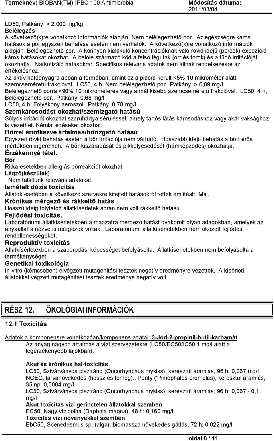 A belőle származó köd a felső légutak (orr és torok) és a tüdő irritációját okozhatja. Narkotizáló hatásokra: Specifikus releváns adatok nem állnak rendelkezésre az értékeléshez.