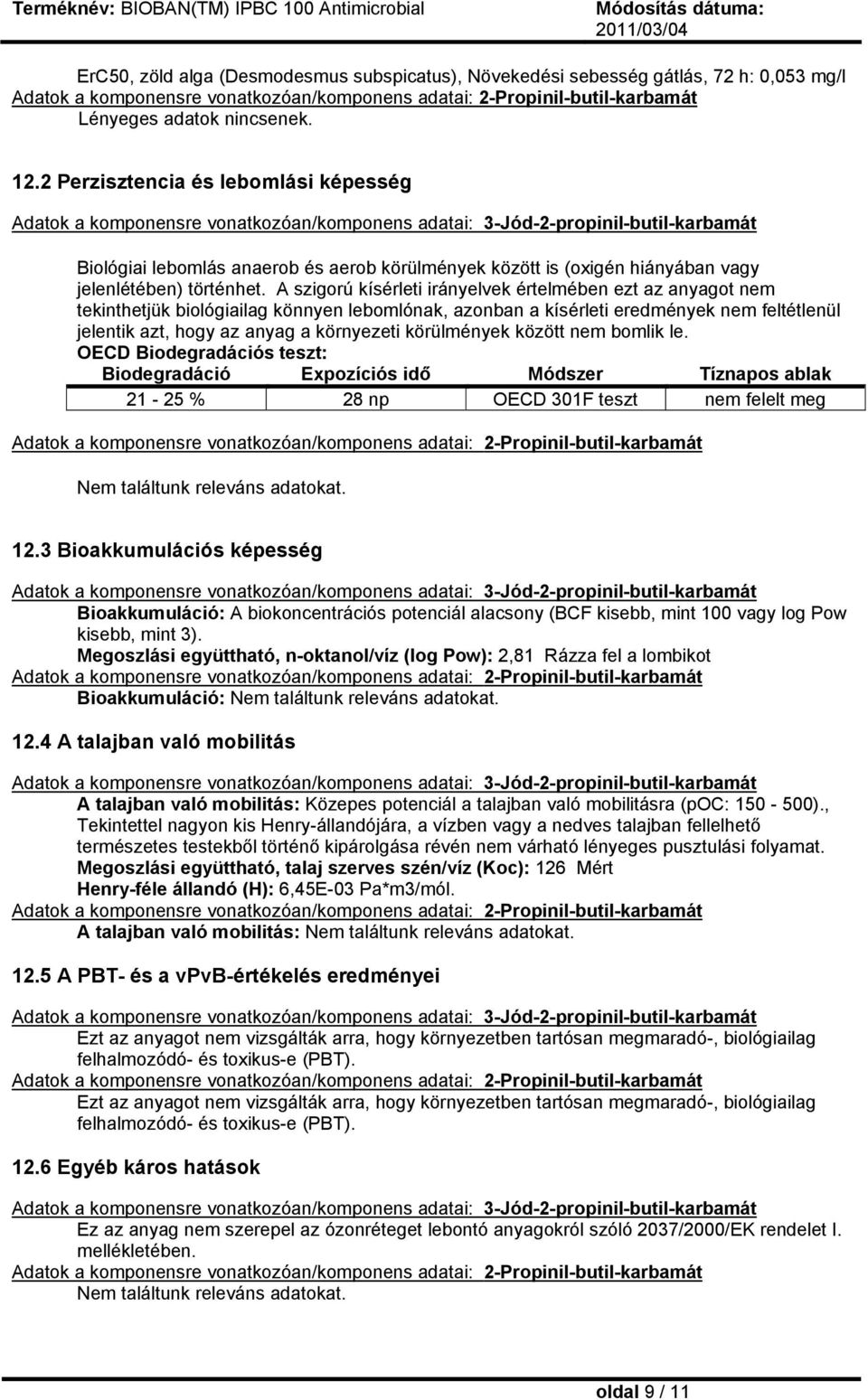 A szigorú kísérleti irányelvek értelmében ezt az anyagot nem tekinthetjük biológiailag könnyen lebomlónak, azonban a kísérleti eredmények nem feltétlenül jelentik azt, hogy az anyag a környezeti