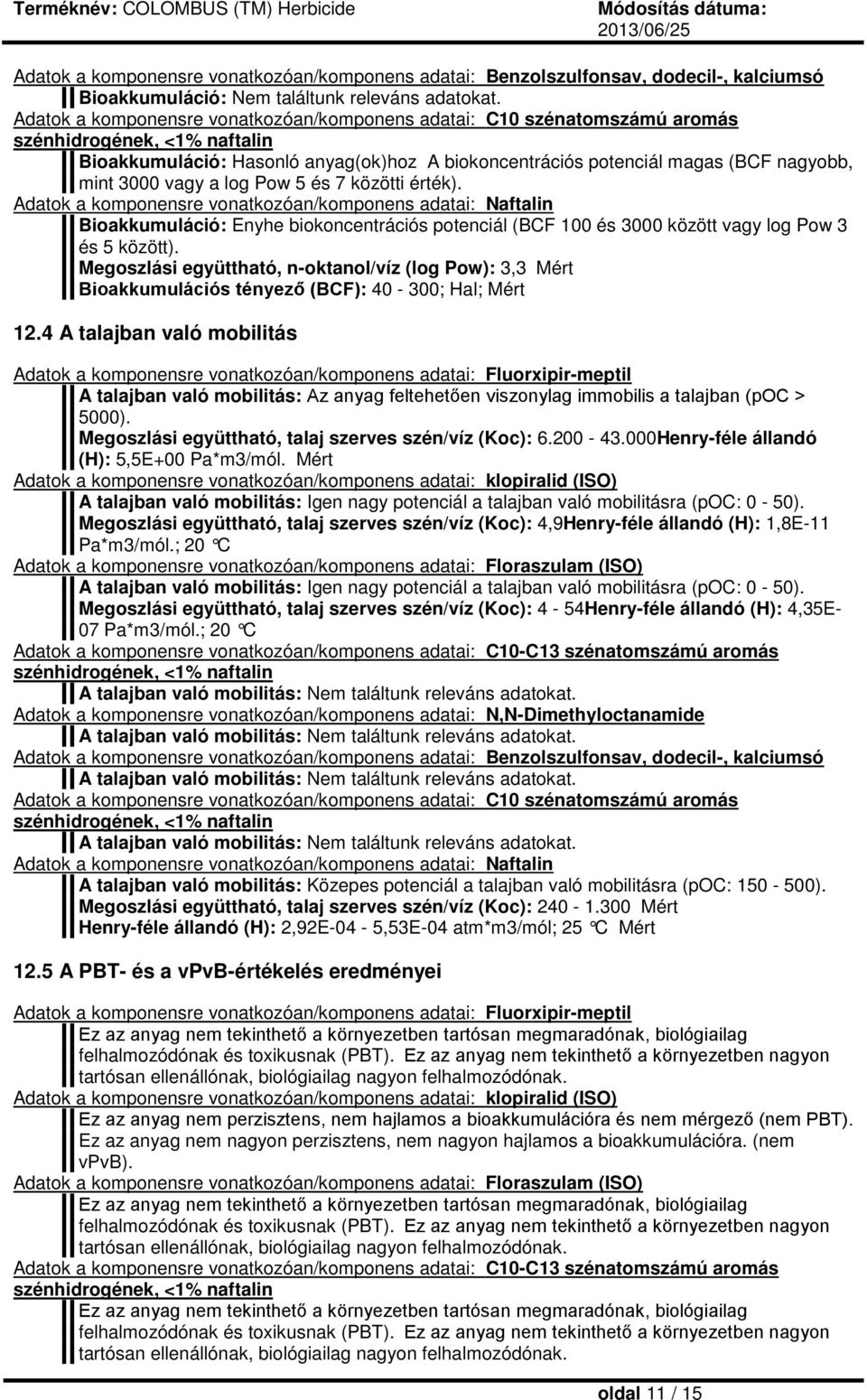 közötti érték). Adatok a komponensre vonatkozóan/komponens adatai: Naftalin Bioakkumuláció: Enyhe biokoncentrációs potenciál (BCF 100 és 3000 között vagy log Pow 3 és 5 között).