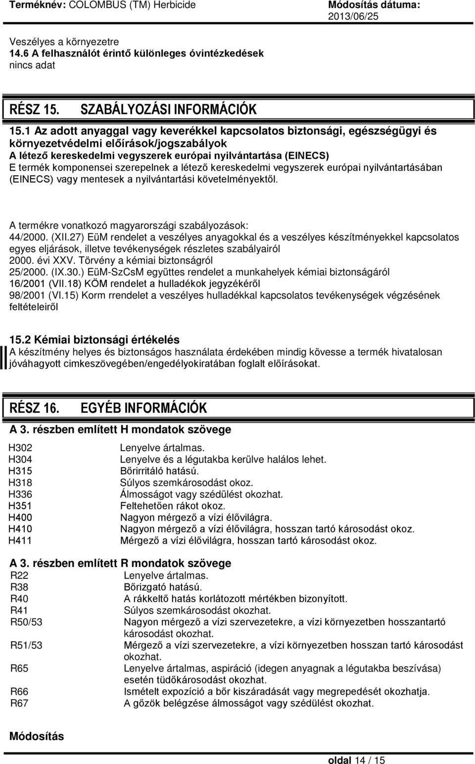 komponensei szerepelnek a létező kereskedelmi vegyszerek európai nyilvántartásában (EINECS) vagy mentesek a nyilvántartási követelményektől. A termékre vonatkozó magyarországi szabályozások: 44/2000.