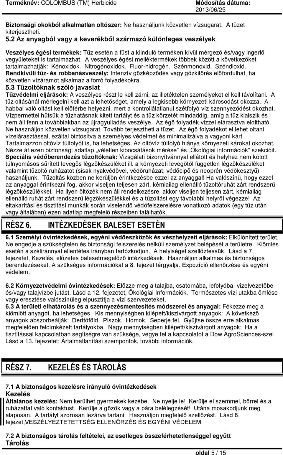 A veszélyes égési melléktermékek többek között a következőket tartalmazhatják: Kénoxidok. Nitrogénoxidok. Fluor-hidrogén. Szénmonoxid. Széndioxid.