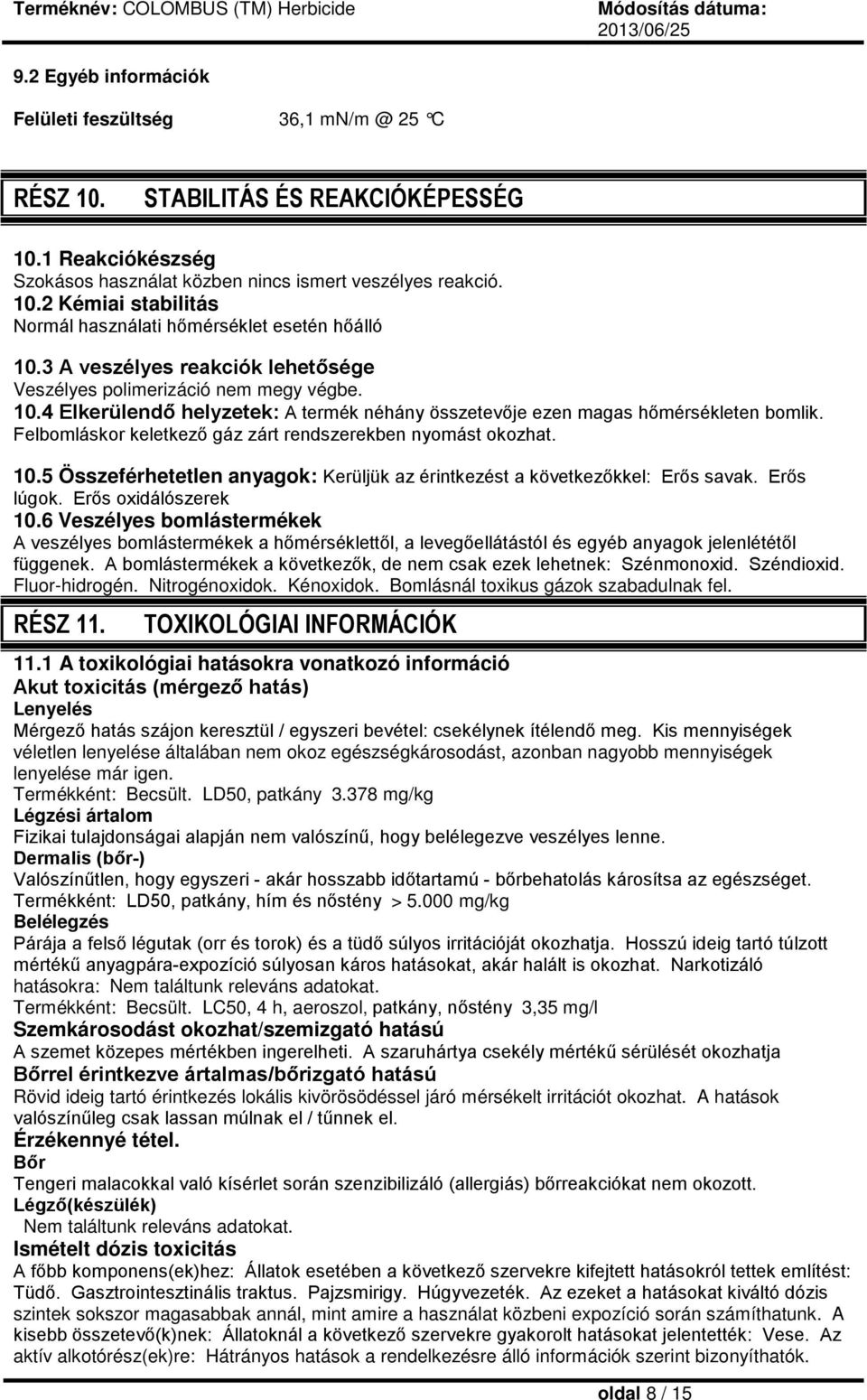 Felbomláskor keletkező gáz zárt rendszerekben nyomást okozhat. 10.5 Összeférhetetlen anyagok: Kerüljük az érintkezést a következőkkel: Erős savak. Erős lúgok. Erős oxidálószerek 10.