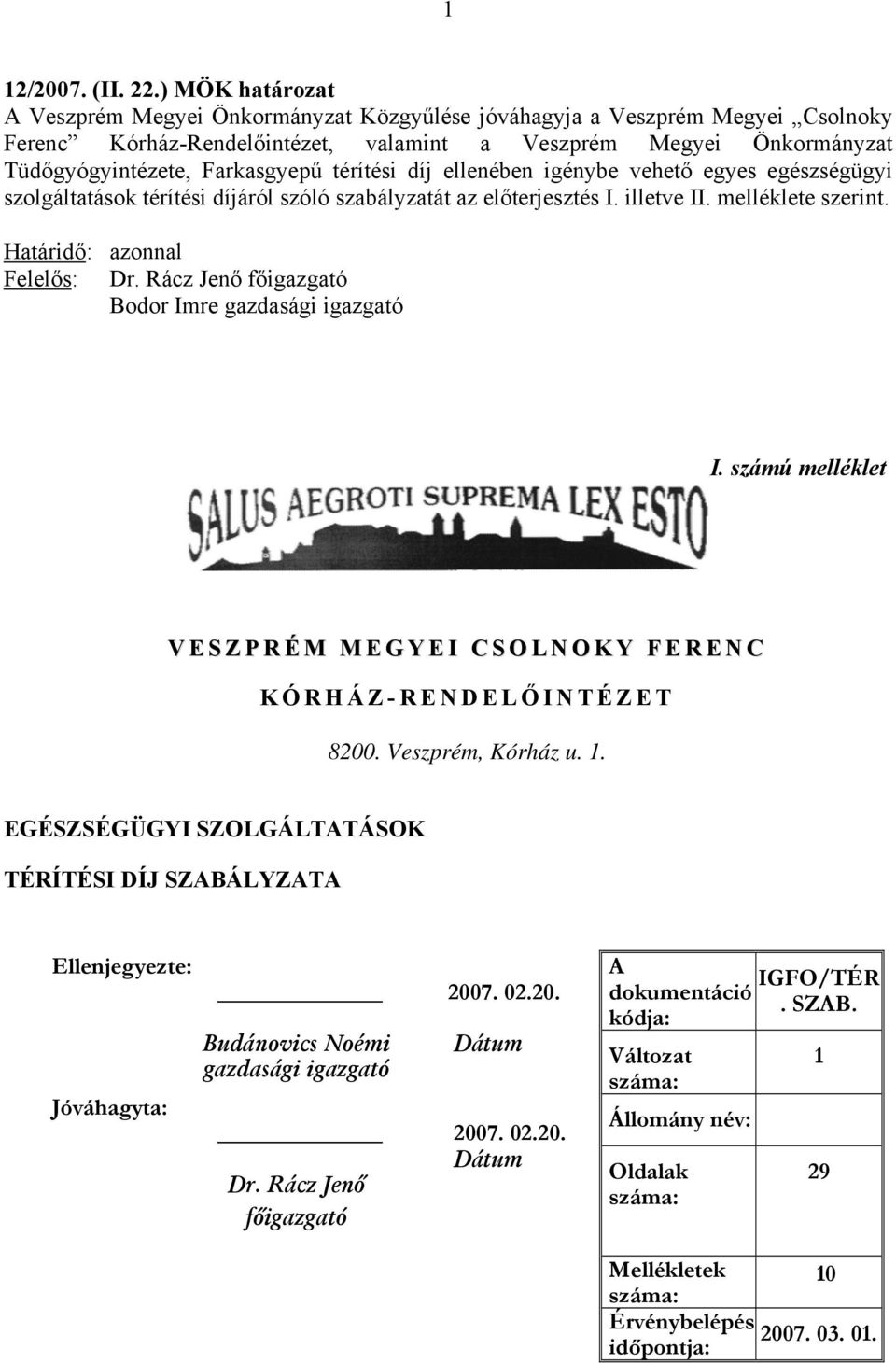 térítési díj ellenében igénybe vehető egyes egészségügyi szolgáltatások térítési díjáról szóló szabályzatát az előterjesztés I. illetve II. melléklete szerint. Határidő: azonnal Felelős: Dr.