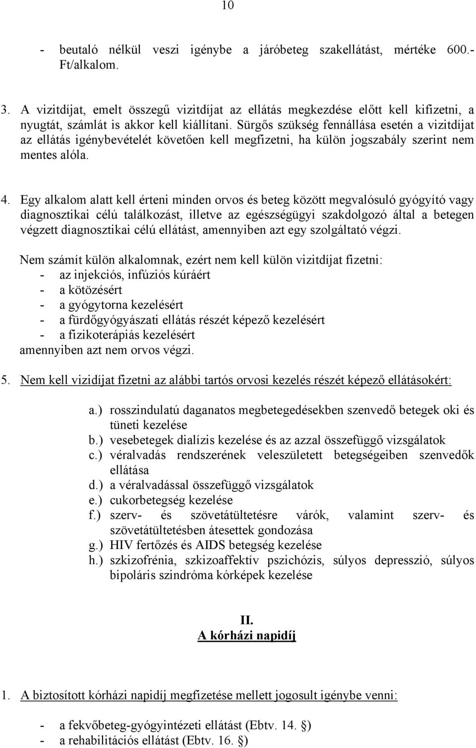 Sürgős szükség fennállása esetén a vizitdíjat az ellátás igénybevételét követően kell megfizetni, ha külön jogszabály szerint nem mentes alóla. 4.