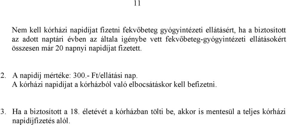 2. A napidíj mértéke: 300.- Ft/ellátási nap. A kórházi napidíjat a kórházból való elbocsátáskor kell befizetni.