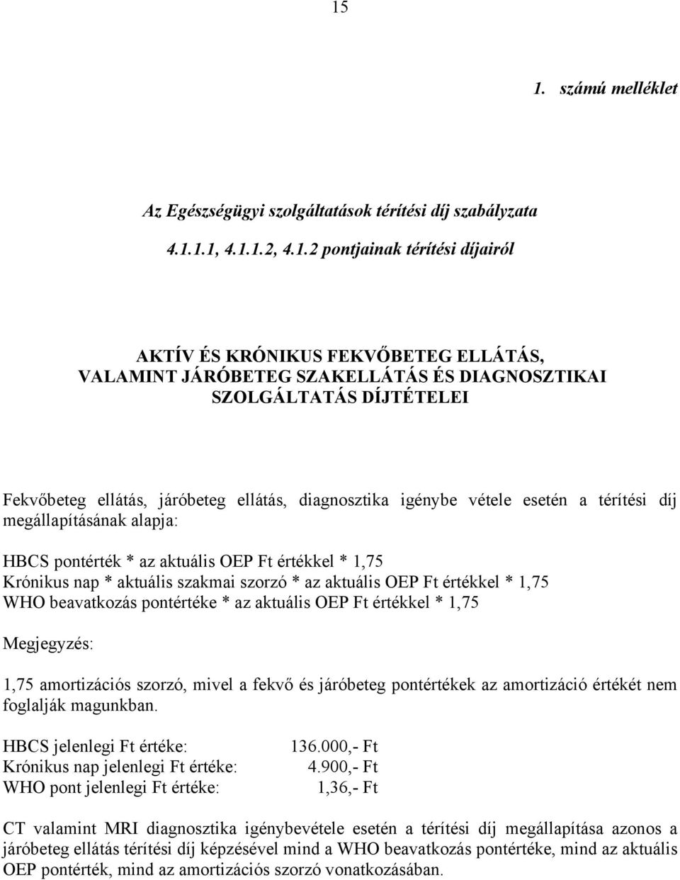 * 1,75 Krónikus nap * aktuális szakmai szorzó * az aktuális OEP Ft értékkel * 1,75 WHO beavatkozás pontértéke * az aktuális OEP Ft értékkel * 1,75 Megjegyzés: 1,75 amortizációs szorzó, mivel a fekvő