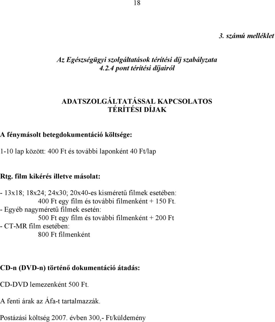 Ft/lap Rtg. film kikérés illetve másolat: - 13x18; 18x24; 24x30; 20x40-es kisméretű filmek esetében: 400 Ft egy film és további filmenként + 150 Ft.