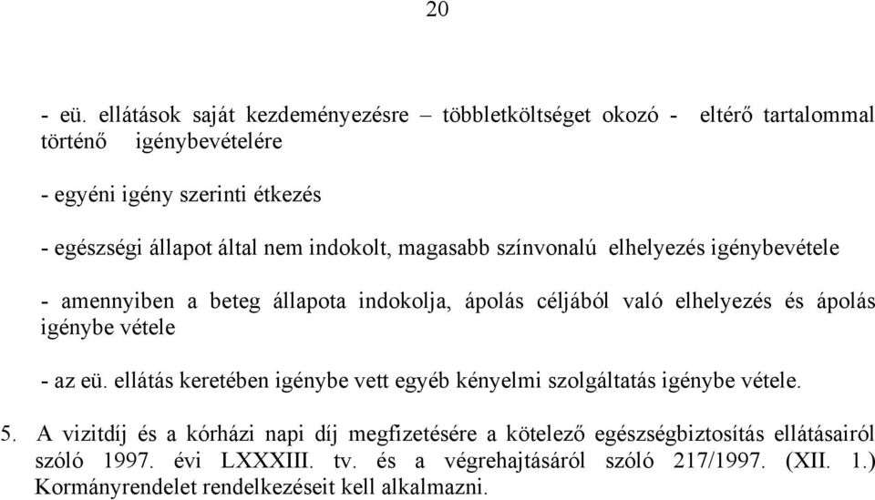 által nem indokolt, magasabb színvonalú elhelyezés igénybevétele - amennyiben a beteg állapota indokolja, ápolás céljából való elhelyezés és ápolás igénybe