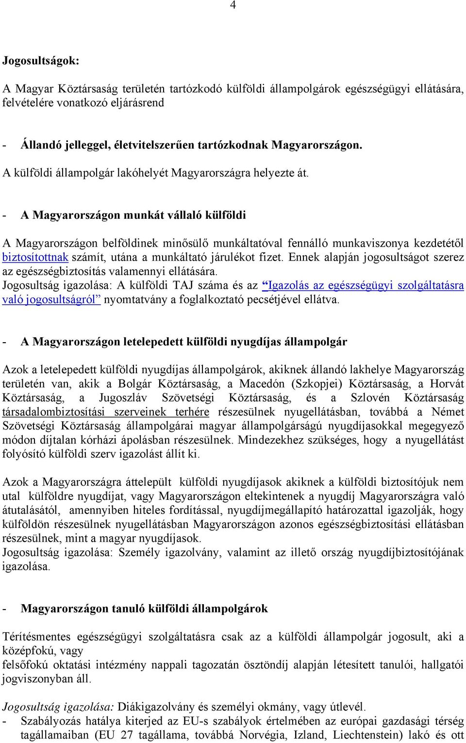 - A Magyarországon munkát vállaló külföldi A Magyarországon belföldinek minősülő munkáltatóval fennálló munkaviszonya kezdetétől biztosítottnak számít, utána a munkáltató járulékot fizet.