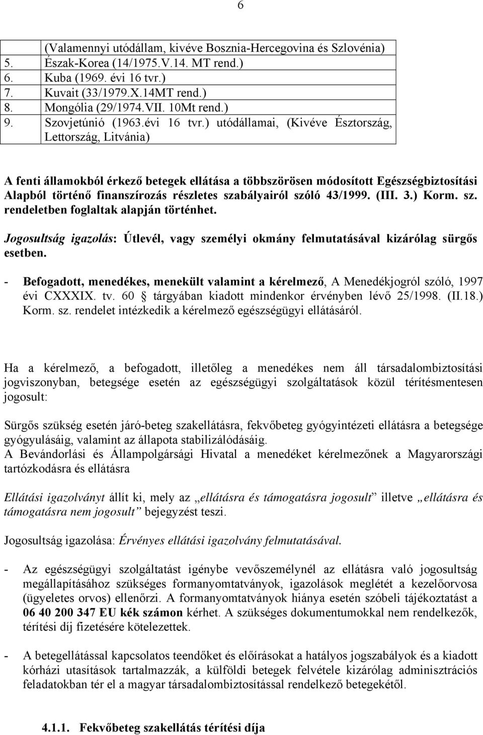 ) utódállamai, (Kivéve Észtország, Lettország, Litvánia) A fenti államokból érkező betegek ellátása a többszörösen módosított Egészségbiztosítási Alapból történő finanszírozás részletes szabályairól