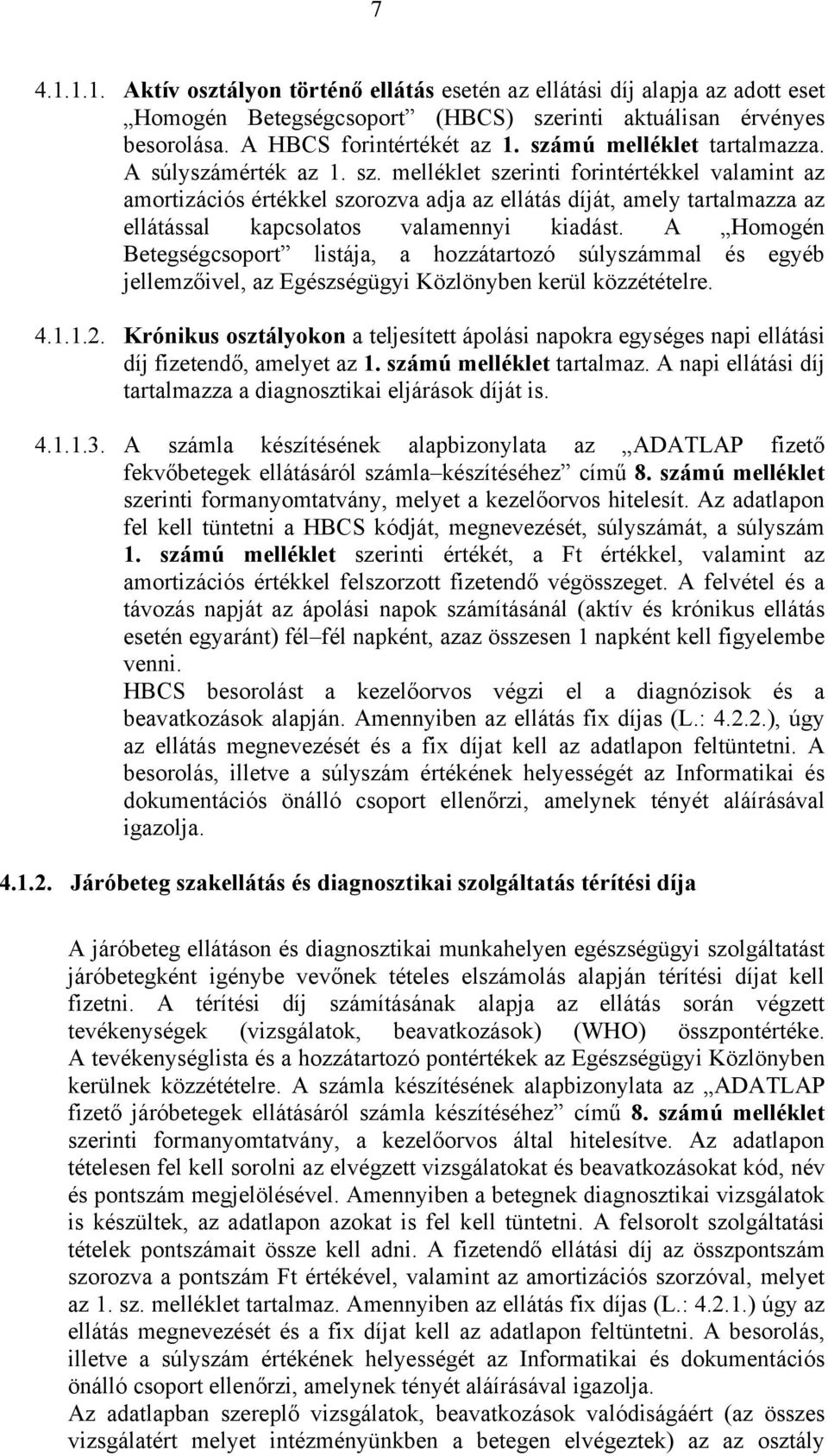 melléklet szerinti forintértékkel valamint az amortizációs értékkel szorozva adja az ellátás díját, amely tartalmazza az ellátással kapcsolatos valamennyi kiadást.