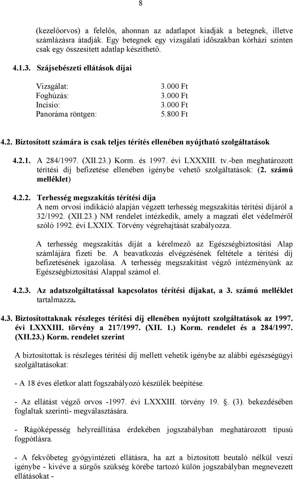 2.1. A 284/1997. (XII.23.) Korm. és 1997. évi LXXXIII. tv.-ben meghatározott térítési díj befizetése ellenében igénybe vehető szolgáltatások: (2. számú melléklet) 4.2.2. Terhesség megszakítás térítési díja A nem orvosi indikáció alapján végzett terhesség megszakítás térítési díjáról a 32/1992.