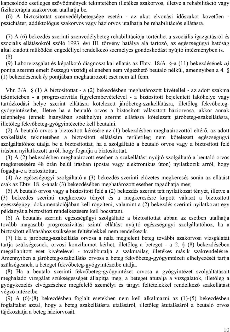 (7) A (6) bekezdés szerinti szenvedélybeteg rehabilitációja történhet a szociális igazgatásról és szociális ellátásokról szóló 1993. évi III.