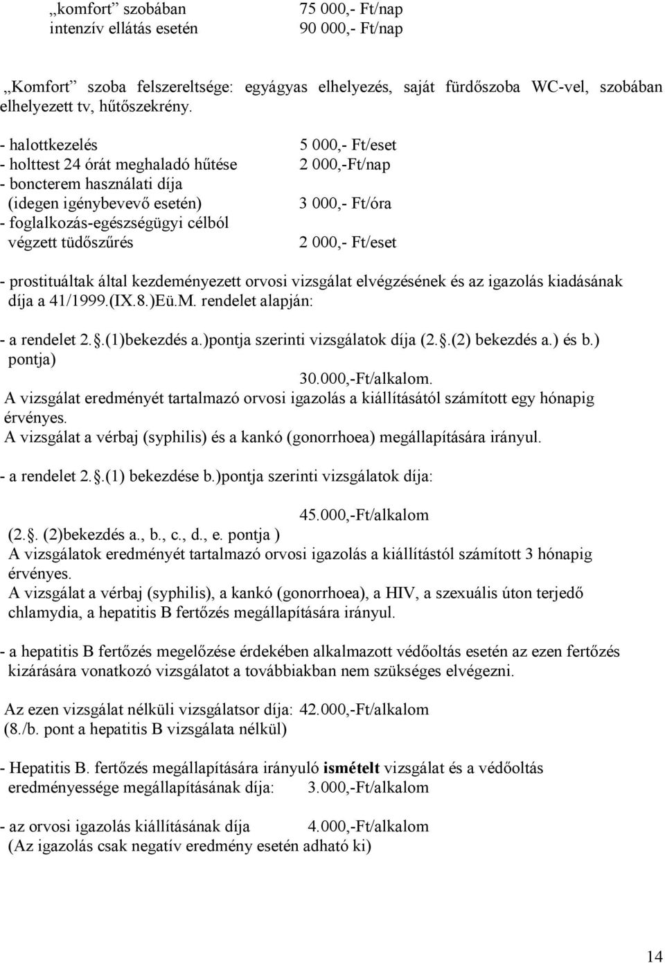 2 000,- /eset - prostituáltak által kezdeményezett orvosi vizsgálat elvégzésének és az igazolás kiadásának díja a 41/1999.(IX.8.)Eü.M. rendelet alapján: - a rendelet 2..(1)bekezdés a.