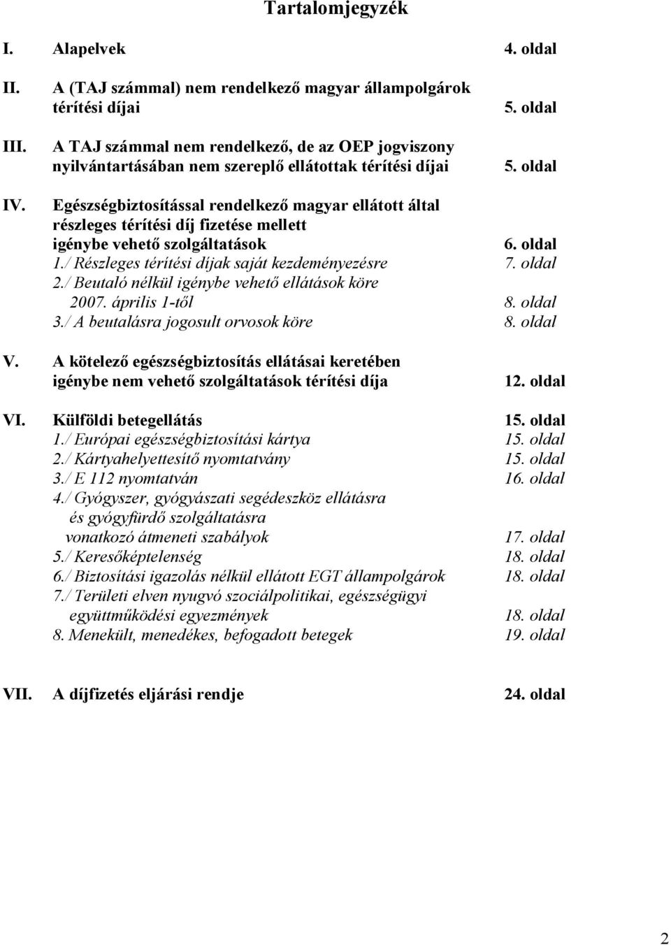 Egészségbiztosítással rendelkező magyar ellátott által részleges térítési díj fizetése mellett igénybe vehető szolgáltatások 6. oldal 1./ Részleges térítési díjak saját kezdeményezésre 7. oldal 2.