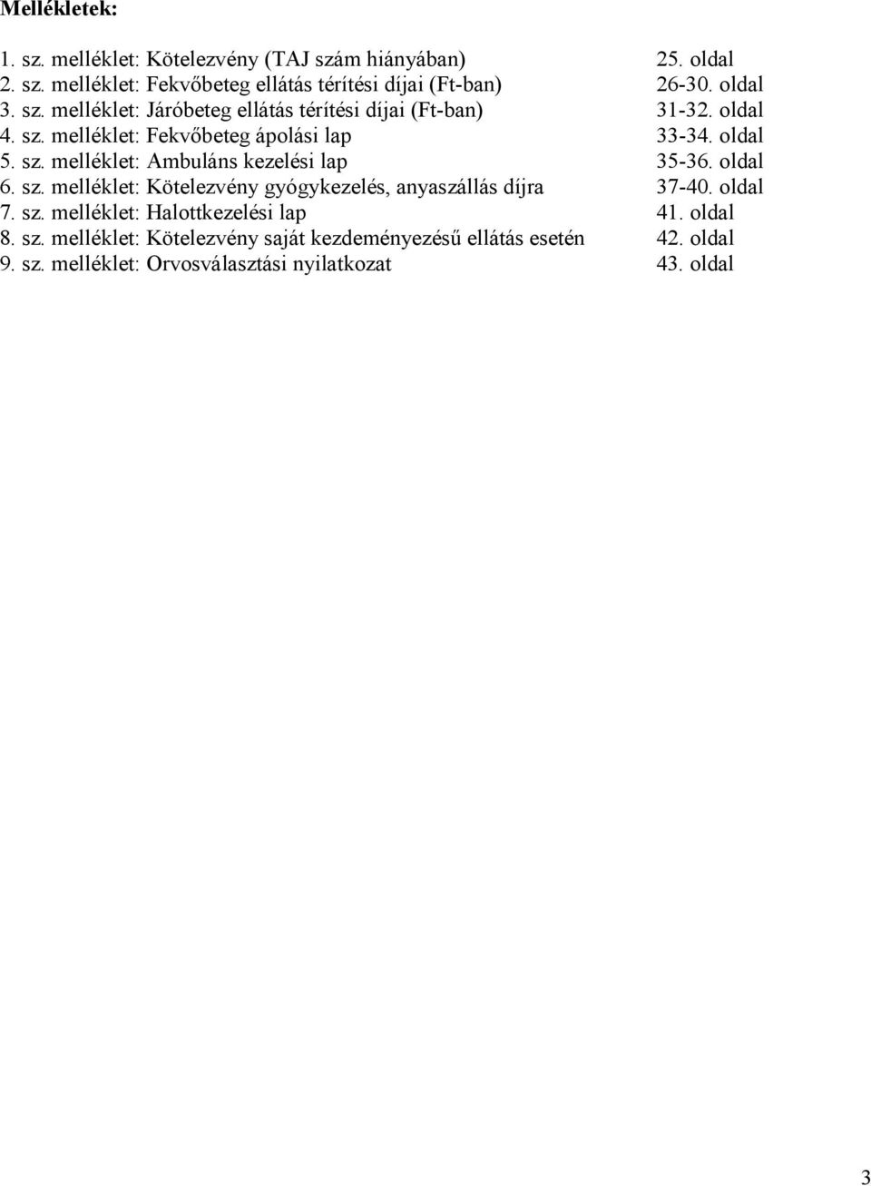 oldal 6. sz. melléklet: Kötelezvény gyógykezelés, anyaszállás díjra 37-40. oldal 7. sz. melléklet: Halottkezelési lap 41. oldal 8. sz. melléklet: Kötelezvény saját kezdeményezésű ellátás esetén 42.