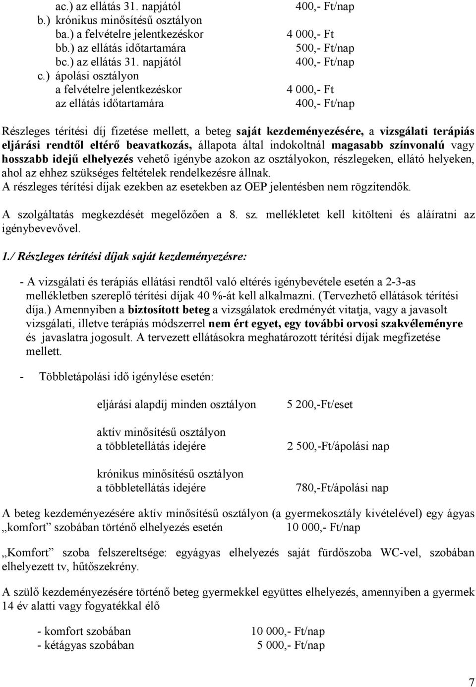 kezdeményezésére, a vizsgálati terápiás eljárási rendtől eltérő beavatkozás, állapota által indokoltnál magasabb színvonalú vagy hosszabb idejű elhelyezés vehető igénybe azokon az osztályokon,