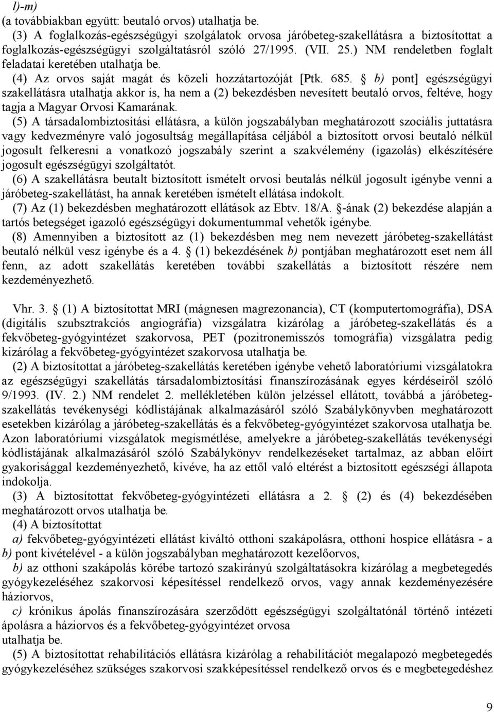 ) NM rendeletben foglalt feladatai keretében utalhatja be. (4) Az orvos saját magát és közeli hozzátartozóját [Ptk. 685.