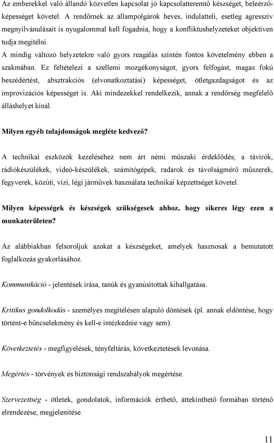 A mindig változó helyzetekre való gyors reagálás szintén fontos követelmény ebben a szakmában.