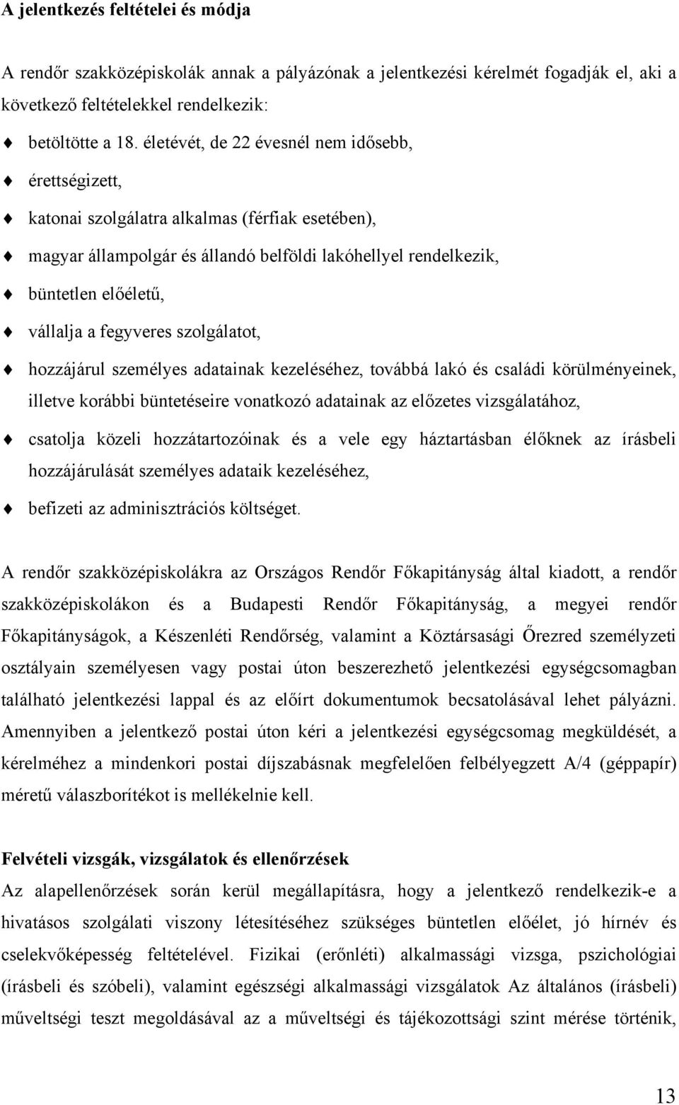 fegyveres szolgálatot, hozzájárul személyes adatainak kezeléséhez, továbbá lakó és családi körülményeinek, illetve korábbi büntetéseire vonatkozó adatainak az előzetes vizsgálatához, csatolja közeli