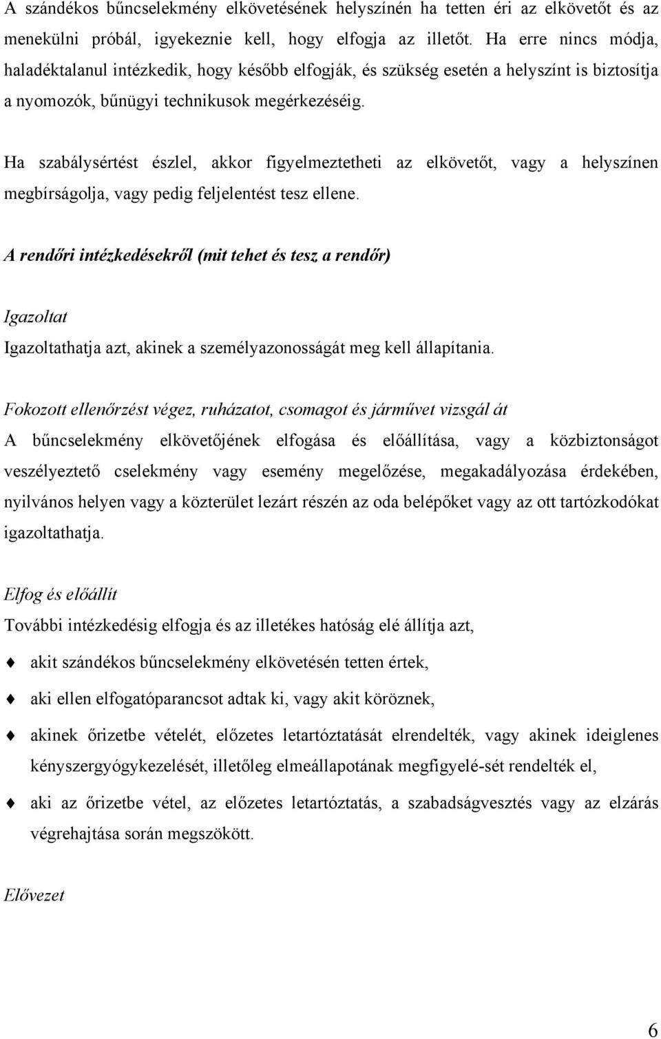 Ha szabálysértést észlel, akkor figyelmeztetheti az elkövetőt, vagy a helyszínen megbírságolja, vagy pedig feljelentést tesz ellene.