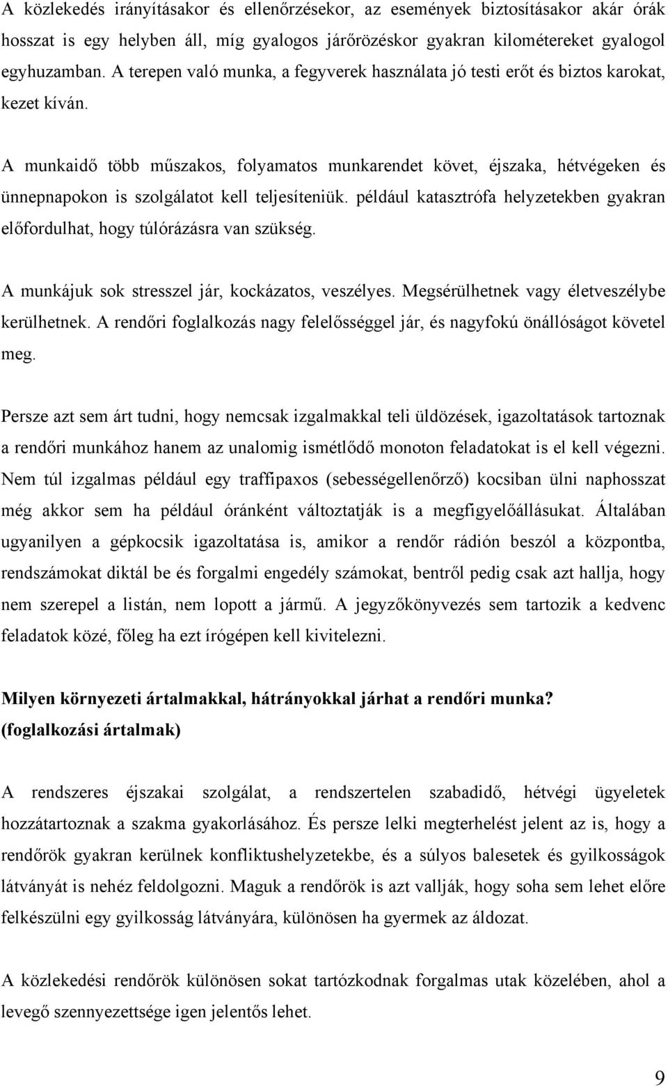 A munkaidő több műszakos, folyamatos munkarendet követ, éjszaka, hétvégeken és ünnepnapokon is szolgálatot kell teljesíteniük.