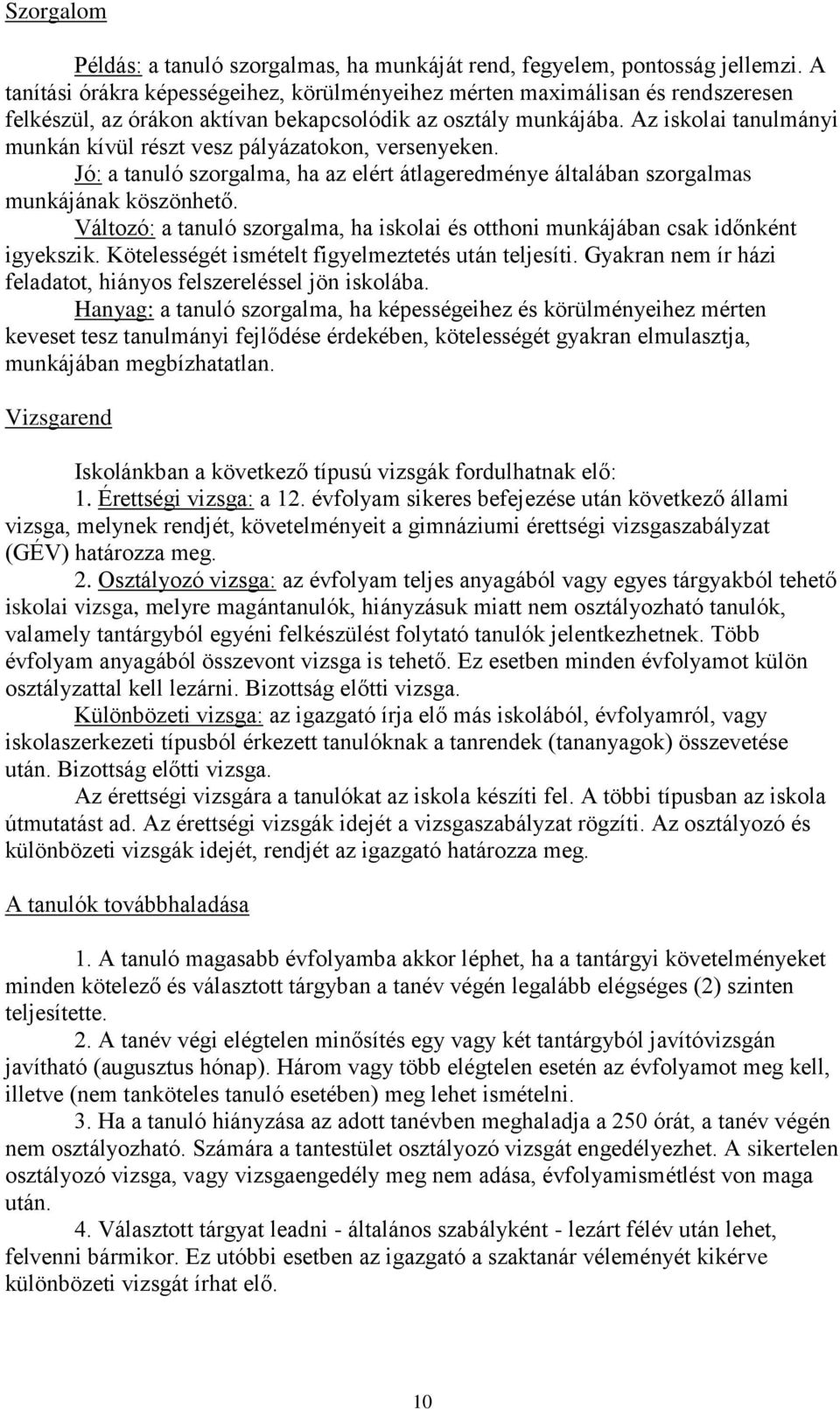 Az iskolai tanulmányi munkán kívül részt vesz pályázatokon, versenyeken. Jó: a tanuló szorgalma, ha az elért átlageredménye általában szorgalmas munkájának köszönhető.