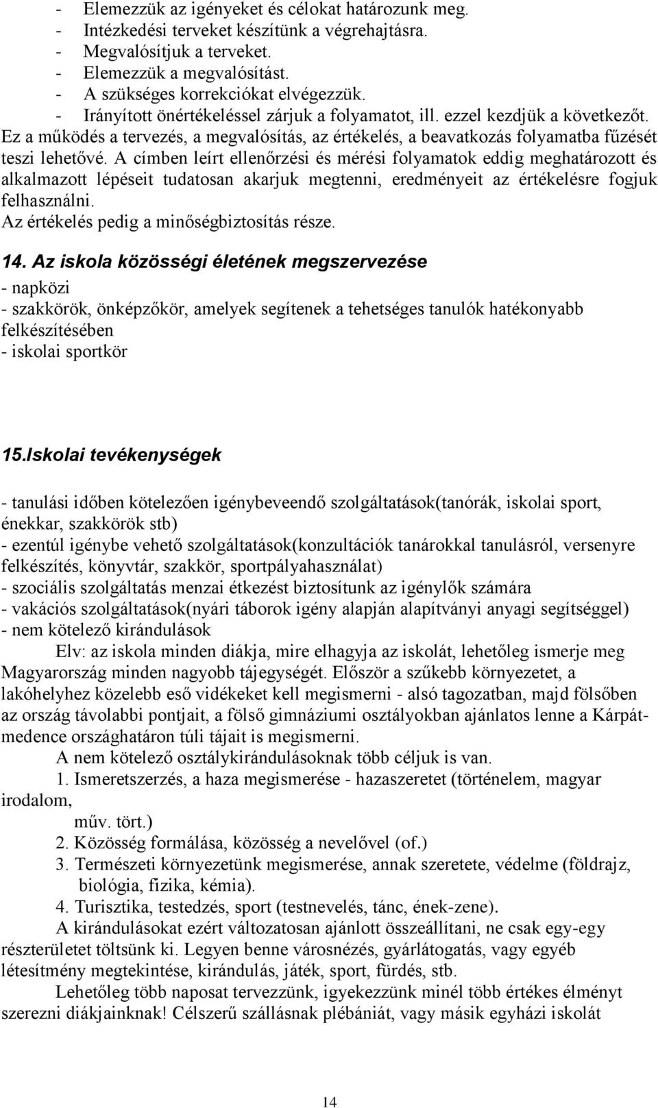 A címben leírt ellenőrzési és mérési folyamatok eddig meghatározott és alkalmazott lépéseit tudatosan akarjuk megtenni, eredményeit az értékelésre fogjuk felhasználni.