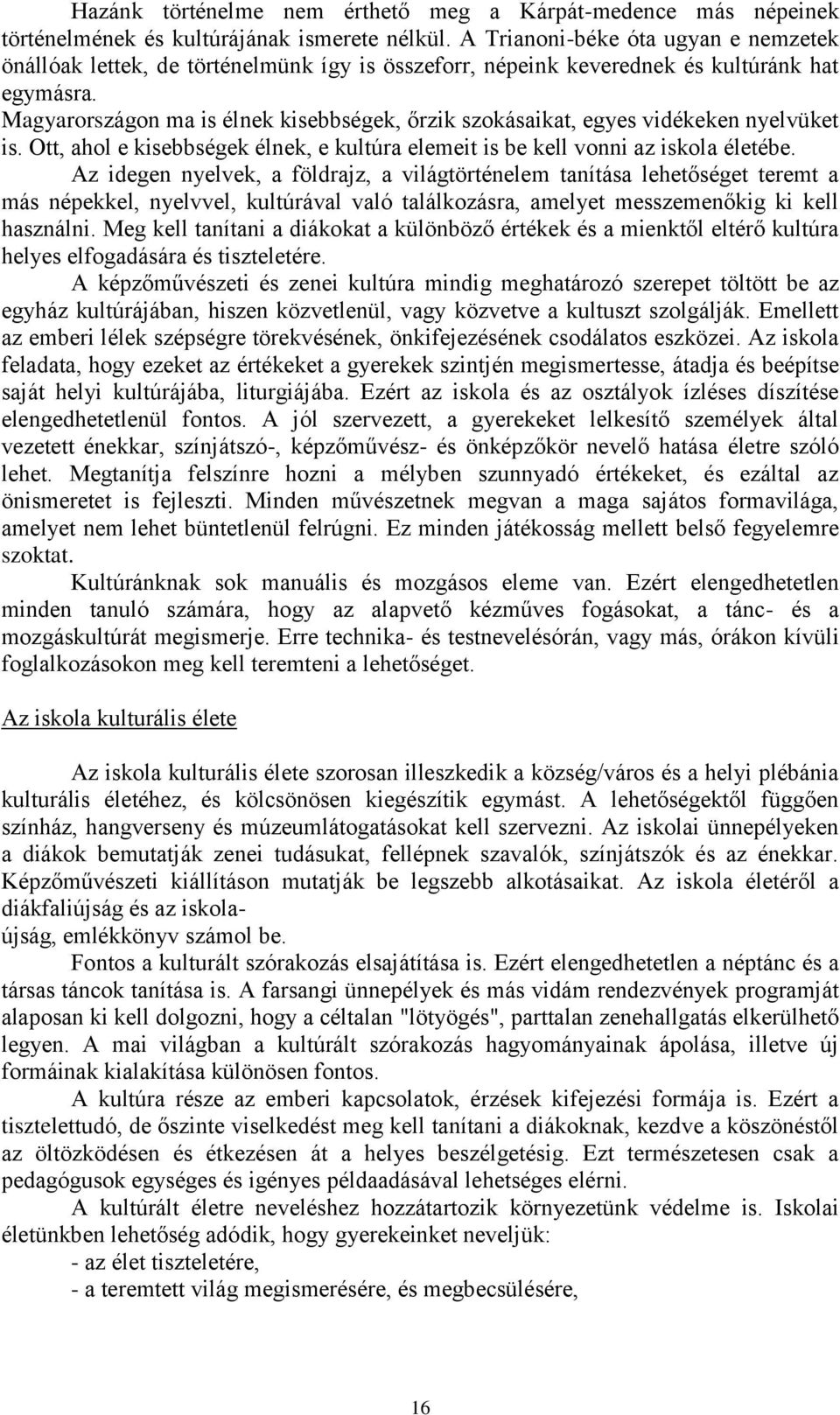 Magyarországon ma is élnek kisebbségek, őrzik szokásaikat, egyes vidékeken nyelvüket is. Ott, ahol e kisebbségek élnek, e kultúra elemeit is be kell vonni az iskola életébe.