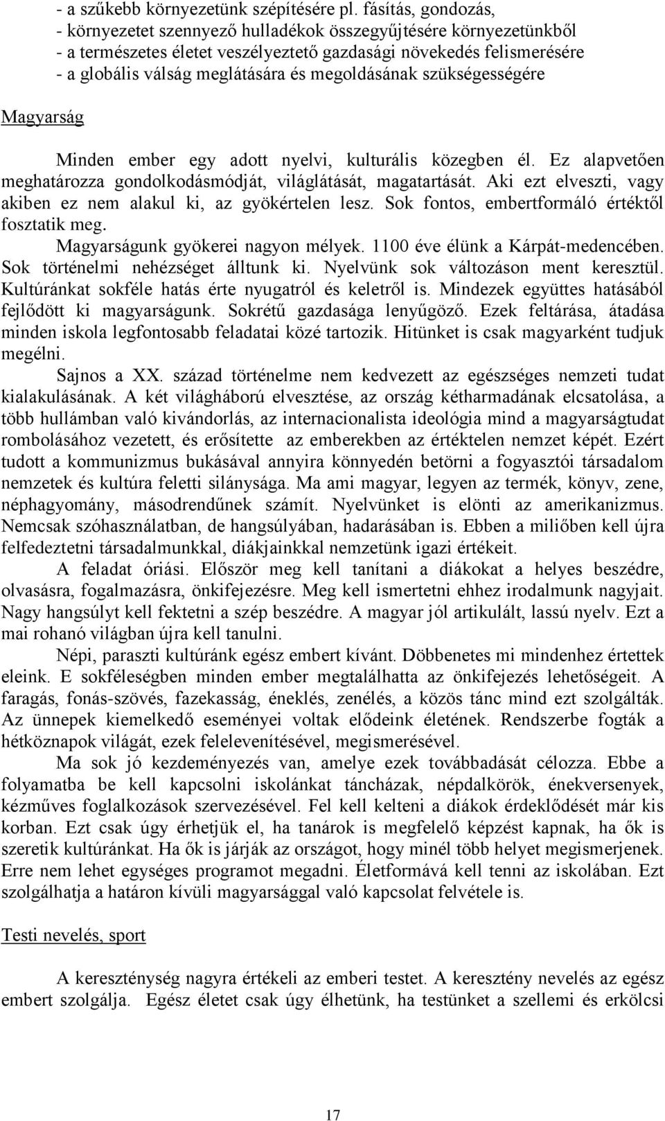 megoldásának szükségességére Minden ember egy adott nyelvi, kulturális közegben él. Ez alapvetően meghatározza gondolkodásmódját, világlátását, magatartását.