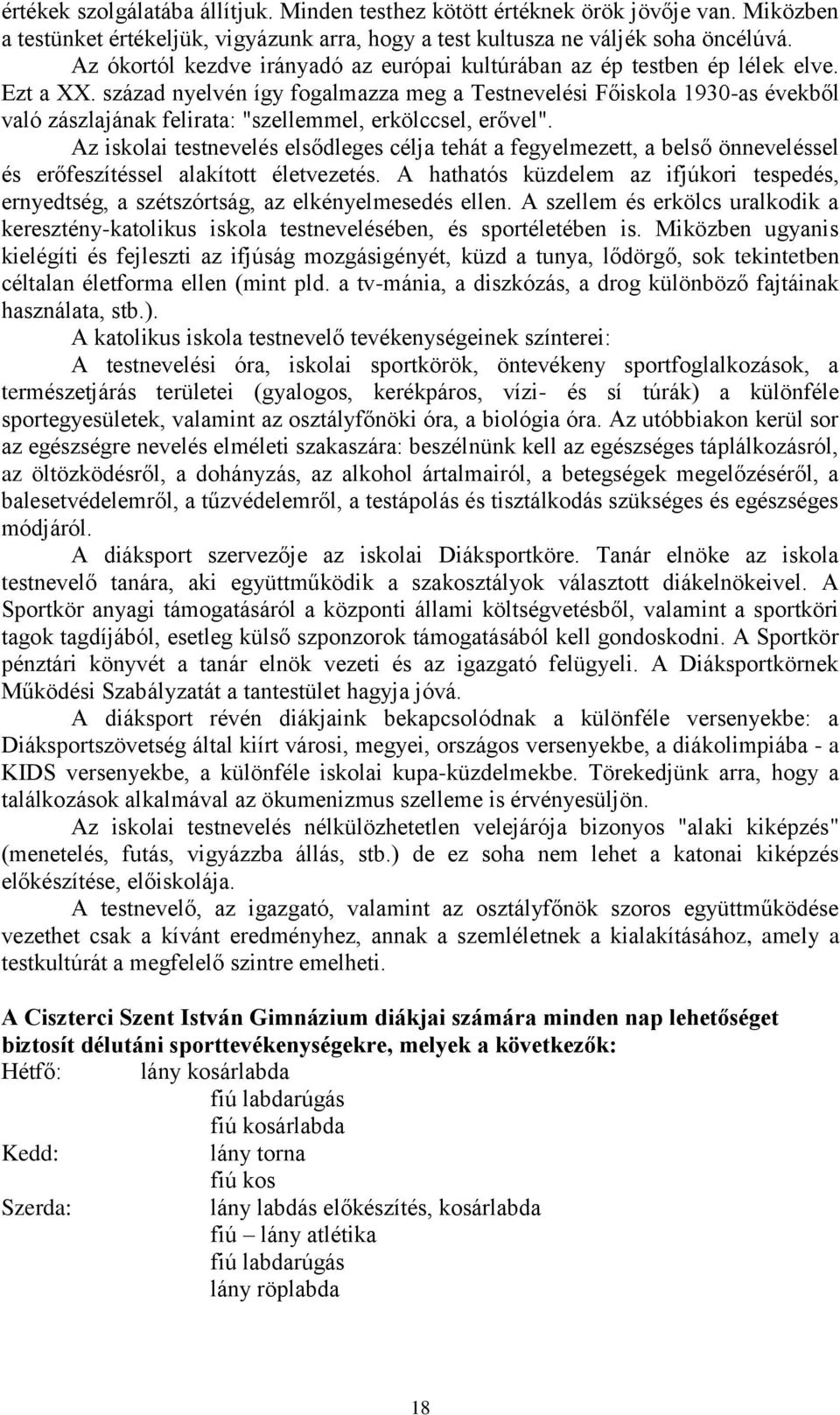 század nyelvén így fogalmazza meg a Testnevelési Főiskola 1930-as évekből való zászlajának felirata: "szellemmel, erkölccsel, erővel".