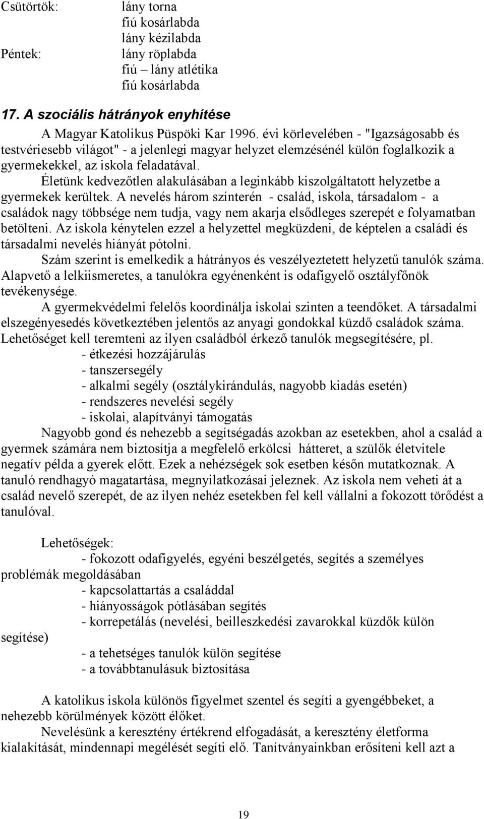 Életünk kedvezőtlen alakulásában a leginkább kiszolgáltatott helyzetbe a gyermekek kerültek.