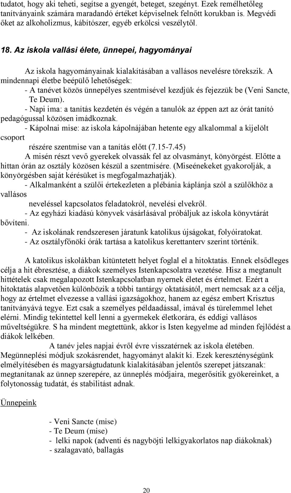 A mindennapi életbe beépülő lehetőségek: - A tanévet közös ünnepélyes szentmisével kezdjük és fejezzük be (Veni Sancte, Te Deum).