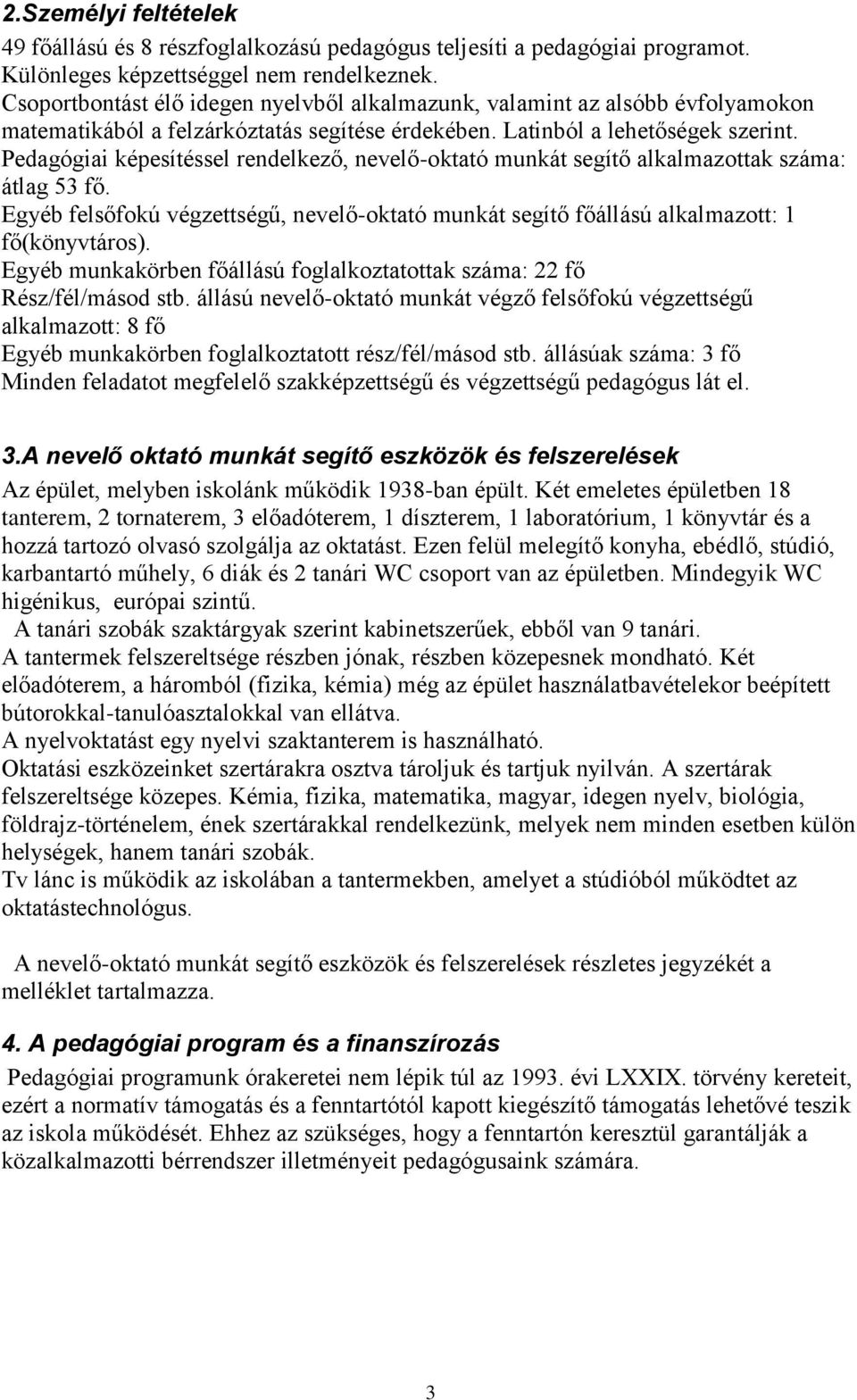 Pedagógiai képesítéssel rendelkező, nevelő-oktató munkát segítő alkalmazottak száma: átlag 53 fő. Egyéb felsőfokú végzettségű, nevelő-oktató munkát segítő főállású alkalmazott: 1 fő(könyvtáros).