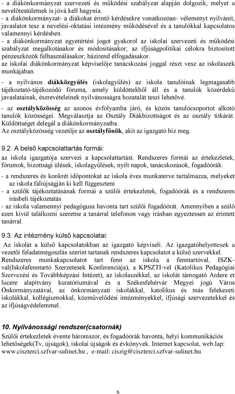 - a diákönkormányzat egyetértési jogot gyakorol az iskolai szervezeti és működési szabályzat megalkotásakor és módosításakor; az ifjúságpolitikai célokra biztosított pénzeszközök felhasználásakor;