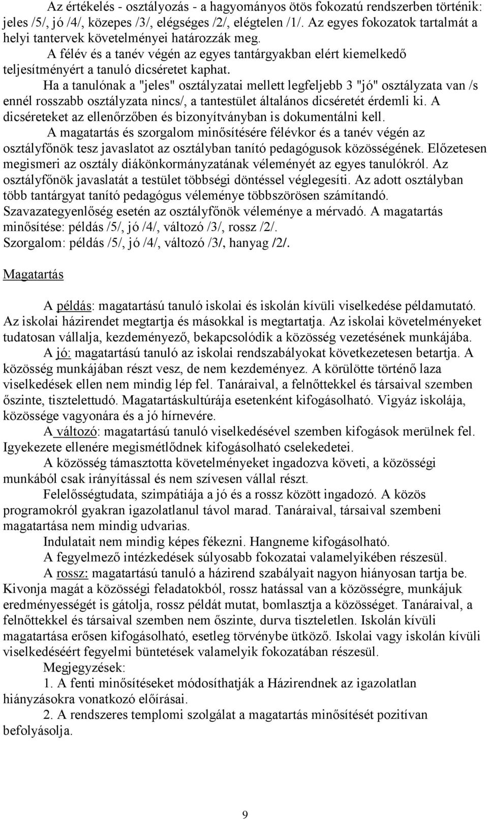 Ha a tanulónak a "jeles" osztályzatai mellett legfeljebb 3 "jó" osztályzata van /s ennél rosszabb osztályzata nincs/, a tantestület általános dicséretét érdemli ki.