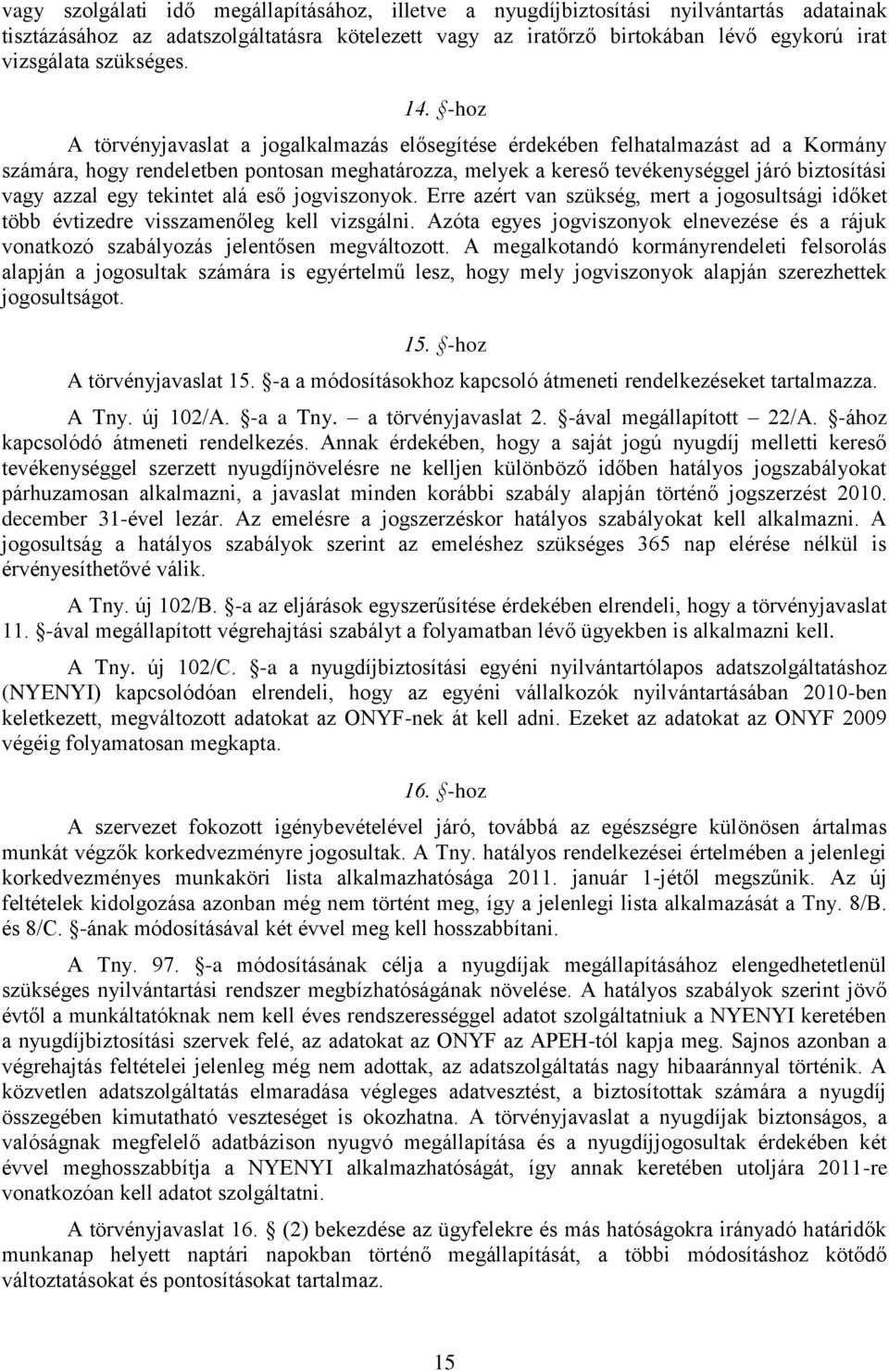 -hoz A törvényjavaslat a jogalkalmazás elősegítése érdekében felhatalmazást ad a Kormány számára, hogy rendeletben pontosan meghatározza, melyek a kereső tevékenységgel járó biztosítási vagy azzal